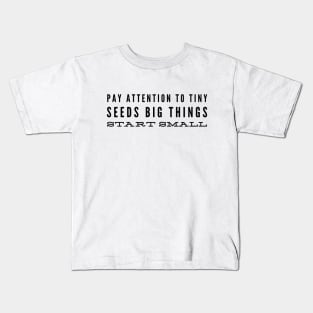 Pay Attention To Tiny Seeds Big Things Start Small - Motivational Words Kids T-Shirt